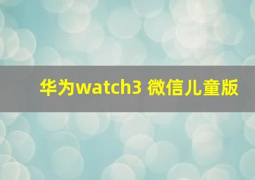 华为watch3 微信儿童版